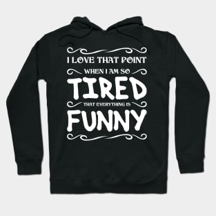 I love that point when I am so tired Hoodie